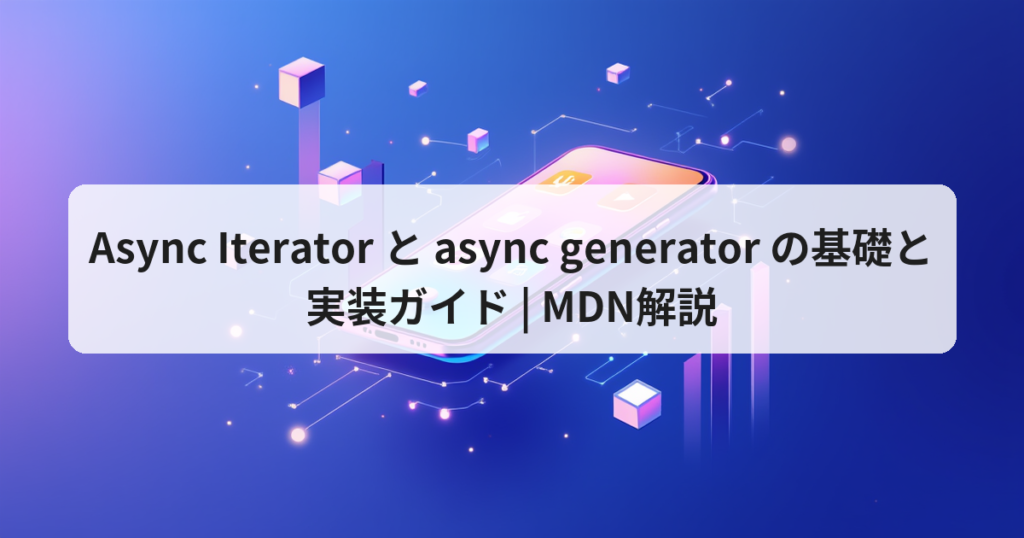 Async Iterator と async generator の基礎と実装ガイド | MDN解説 - アプリの達人