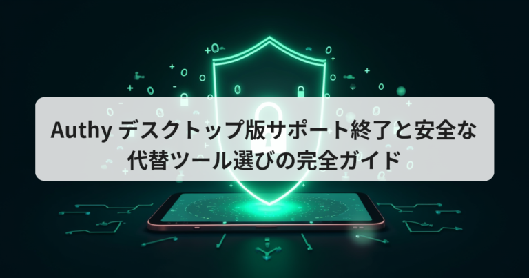 Authy デスクトップ版サポート終了と安全な代替ツール選びの完全ガイド - アプリの達人